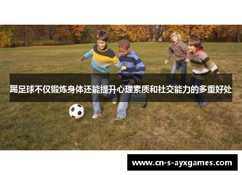 踢足球不仅锻炼身体还能提升心理素质和社交能力的多重好处