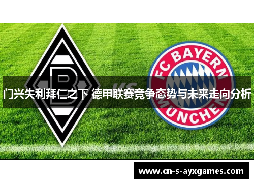 门兴失利拜仁之下 德甲联赛竞争态势与未来走向分析