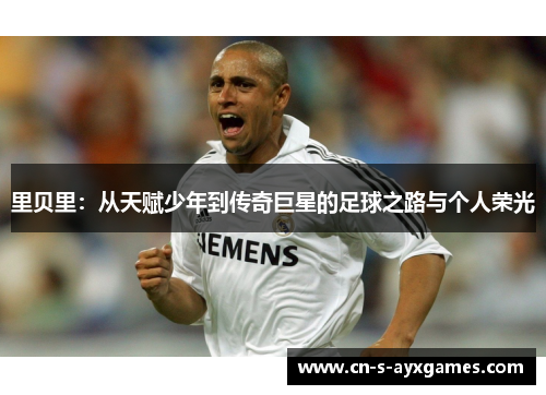 里贝里：从天赋少年到传奇巨星的足球之路与个人荣光