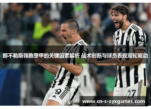 那不勒斯领跑意甲的关键因素解析 战术创新与球员表现双轮驱动