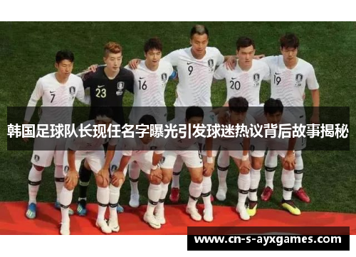 韩国足球队长现任名字曝光引发球迷热议背后故事揭秘