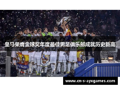 皇马荣膺金球奖年度最佳男足俱乐部成就历史新高