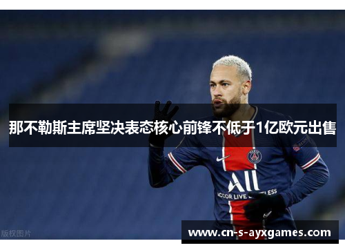 那不勒斯主席坚决表态核心前锋不低于1亿欧元出售