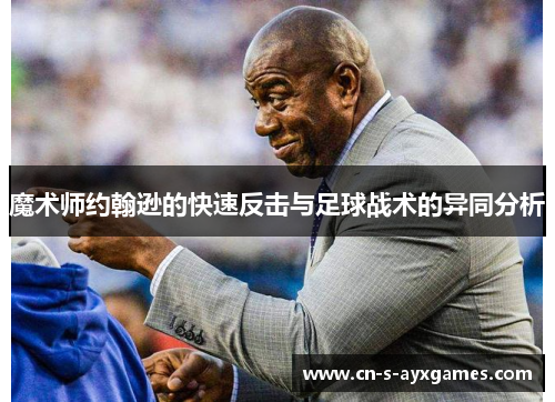魔术师约翰逊的快速反击与足球战术的异同分析
