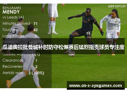 瓜迪奥拉批曼城补时防守松懈赛后猛烈指责球员专注度